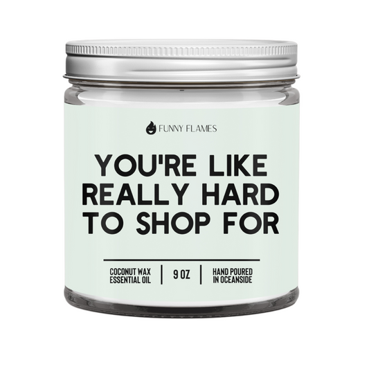 You're Like Really Hard To Shop For